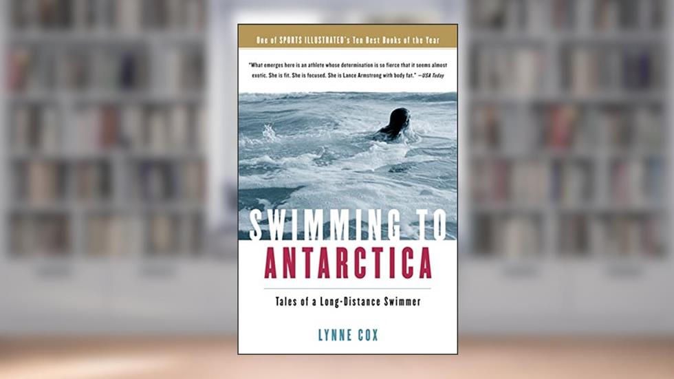 Swimming To Antarctica: Tales of a Long-Distance Swimmer, written by Lynne Cox