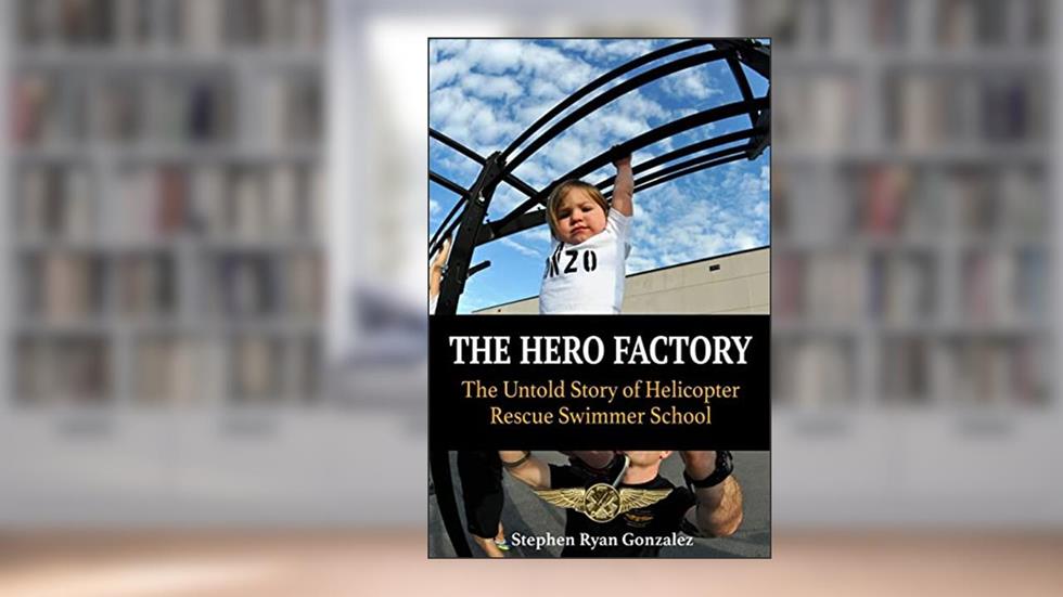 The Hero Factory: The Untold Story of Helicopter Rescue Swimmer School, written by Stephen Ryan Gonzalez