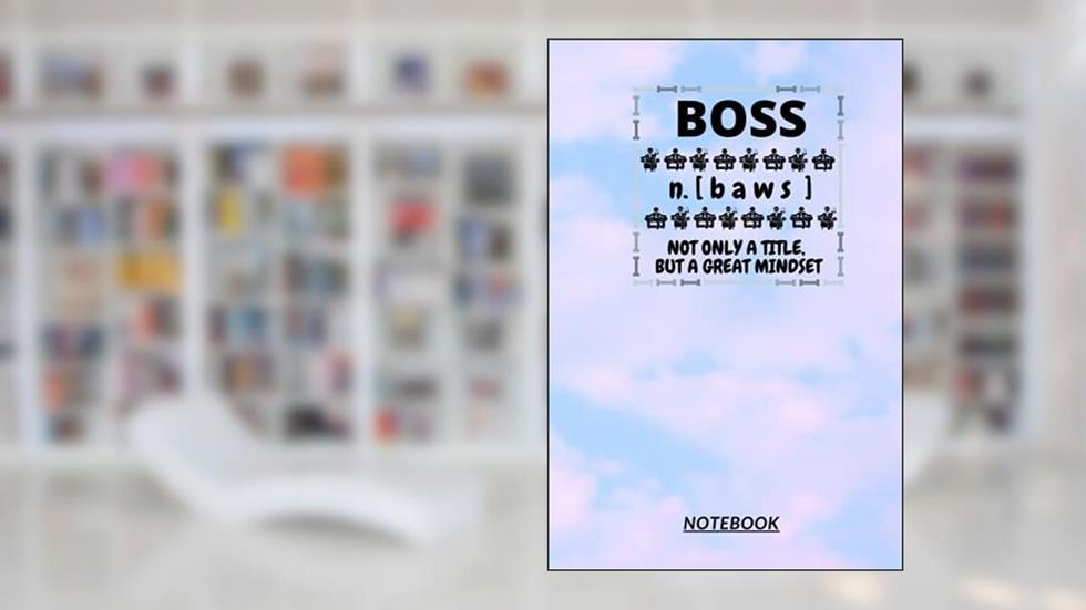 D39: BOSS n.[baws] NOTONLY A TITLE BUT A GREAT MINDSET: 120 Pages, 6" x 9", Ruled notebook, written by God Bless The Buyer & Family