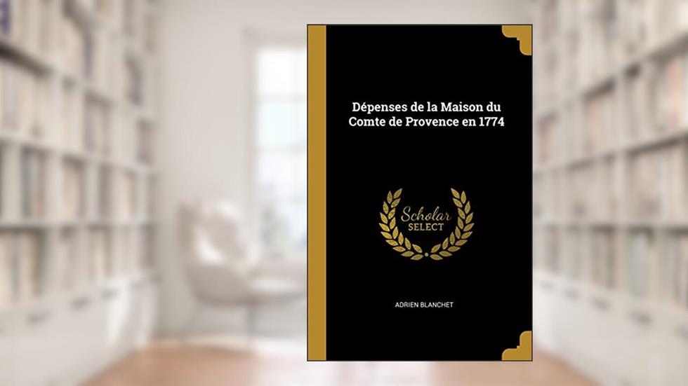 Dépenses de la Maison du Comte de Provence en 1774, written by Adrien Blanchet