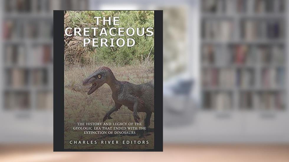 The Cretaceous Period: The History and Legacy of the Geologic Era that Ended with the Extinction of Dinosaurs, written by Charles River Editors