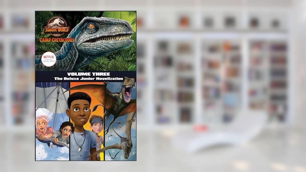 Camp Cretaceous, Volume Three: The Deluxe Junior Novelization (Jurassic World: Camp Cretaceous), written by Steve Behling