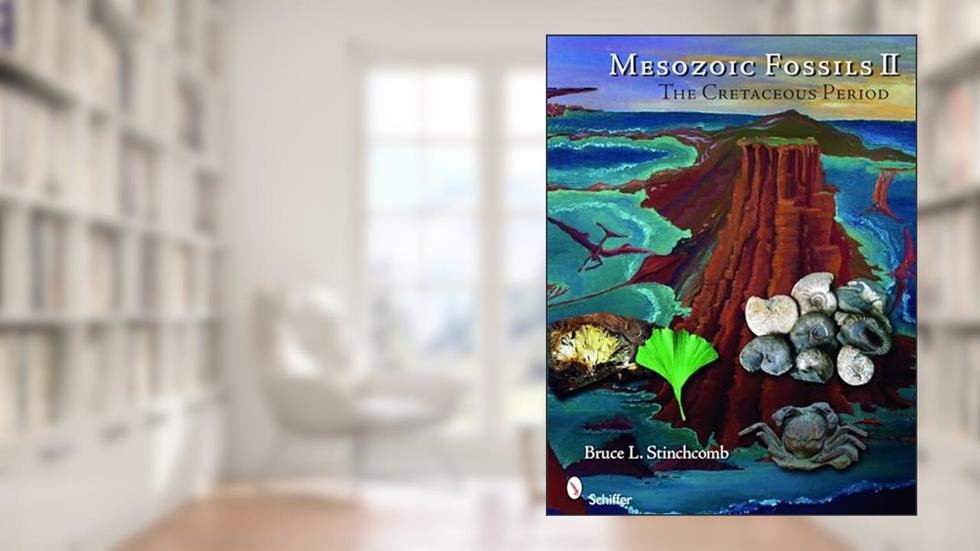Mesozoic Fossils II: The Cretaceous Period, written by Bruce L. Stinchcomb