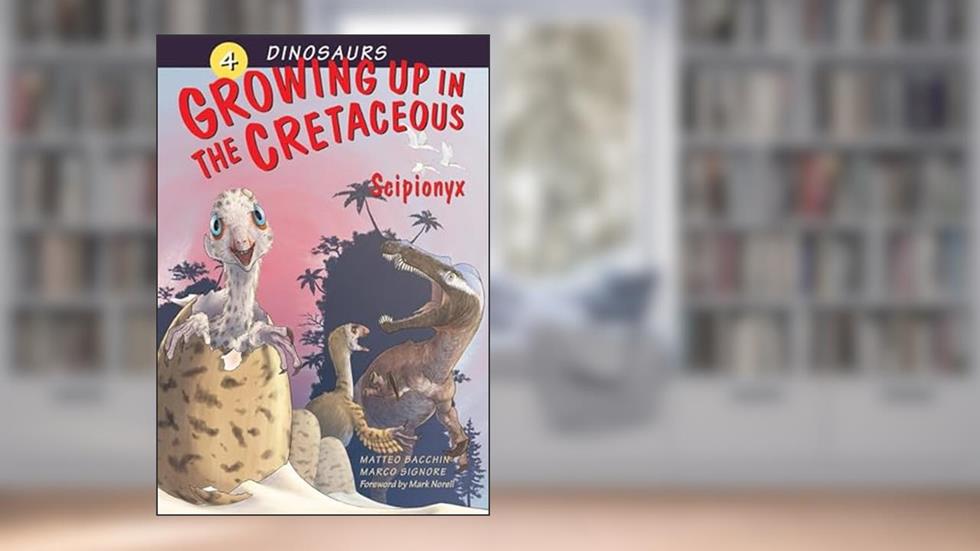 Growing Up in the Cretaceous: Scipionyx (Dinosaurs), written by Marco Signore