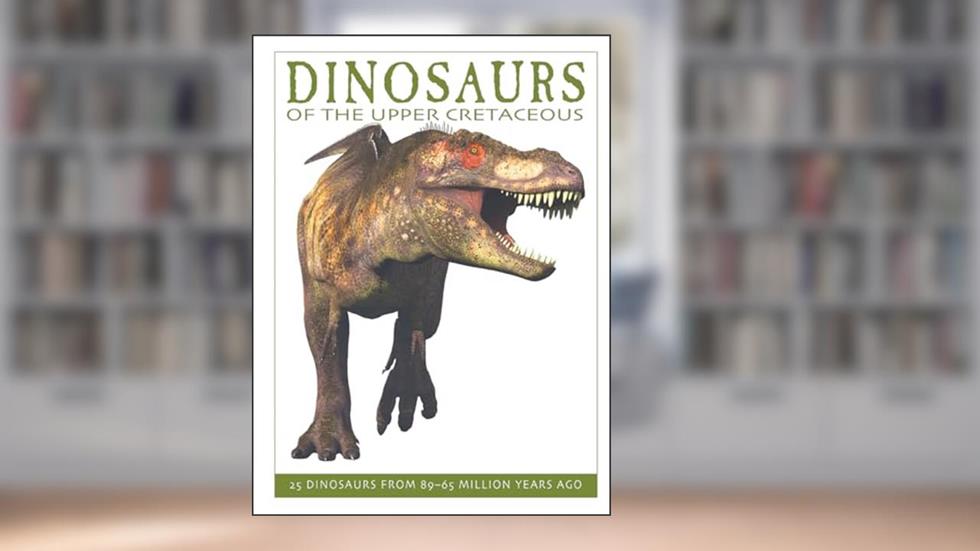 Dinosaurs of the Upper Cretaceous: 25 Dinosaurs from 89--65 Million Years Ago (The Firefly Dinosaur Series), written by David West