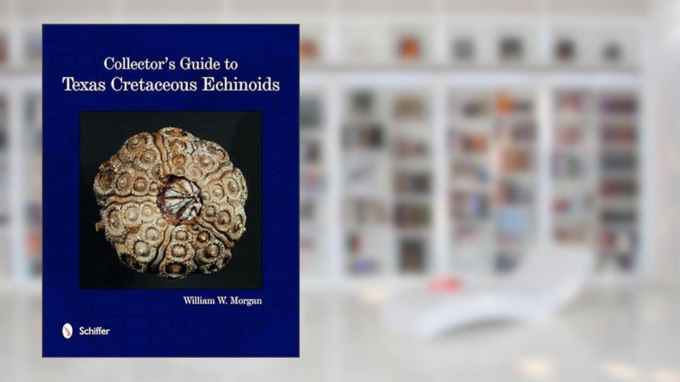 Collector's Guide to Texas Cretaceous Echinoids, written by William Morgan
