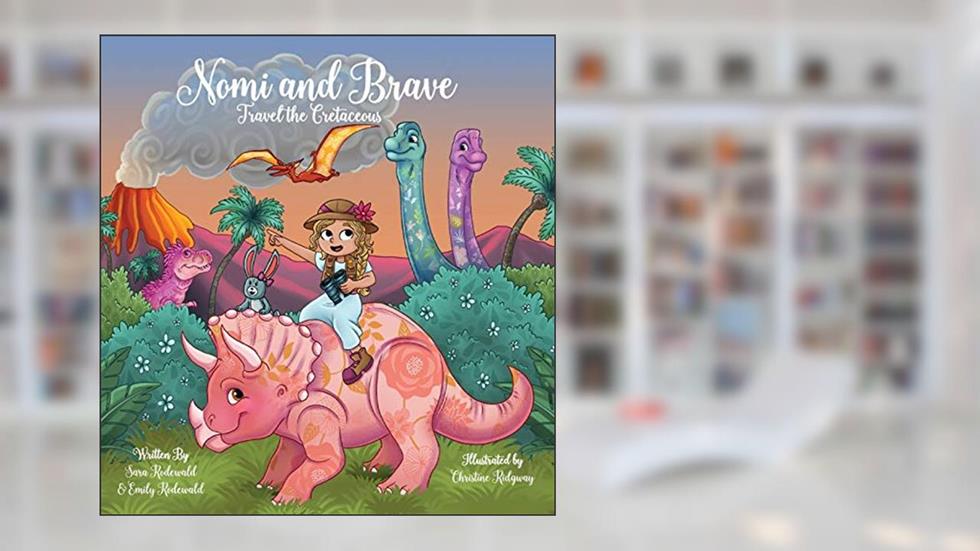 Nomi & Brave Travel the Cretaceous, written by Sara Rodewald; Emily Rodewald