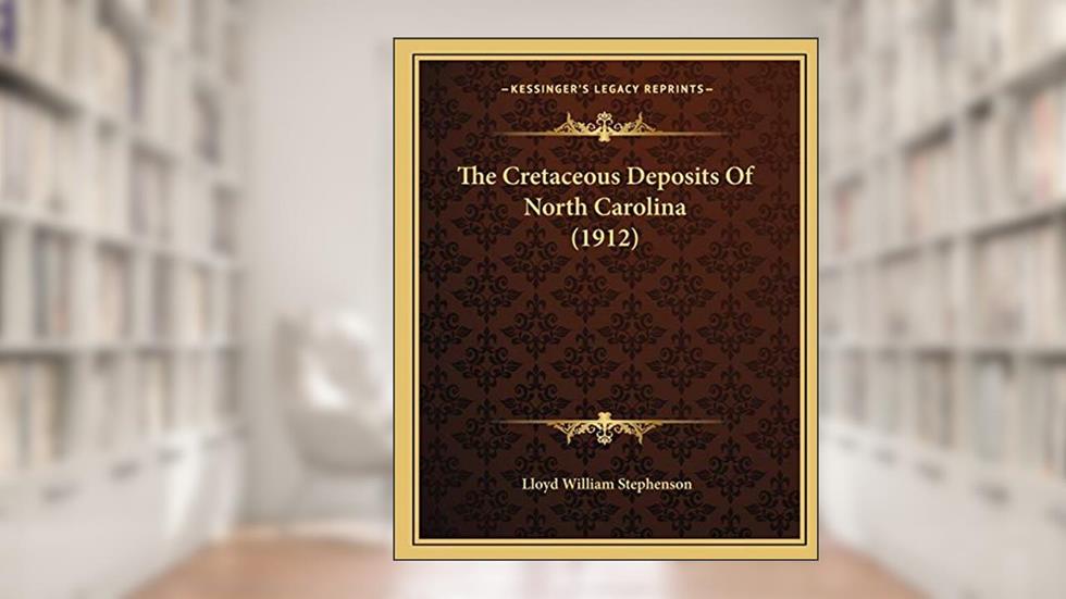 The Cretaceous Deposits Of North Carolina (1912), written by Lloyd William Stephenson