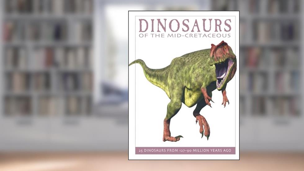 Dinosaurs of the Mid-Cretaceous: 25 Dinosaurs from 127--90 Million Years Ago (The Firefly Dinosaur Series), written by David West