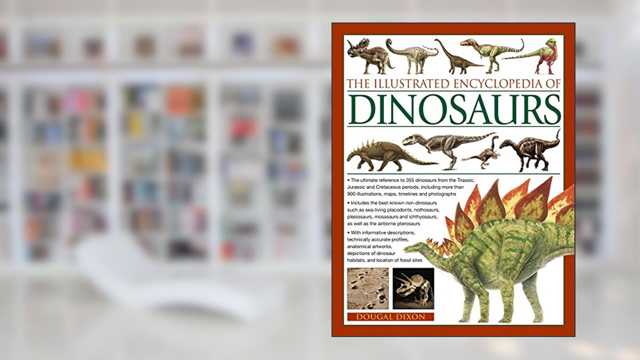 The Illustrated Encyclopedia of Dinosaurs: The Ultimate Reference To 355 Dinosaurs From The Triassic, Jurassic And Cretaceous Periods, Including More ... Maps, Timelines And Photogaphs., written by Dougal Dixon