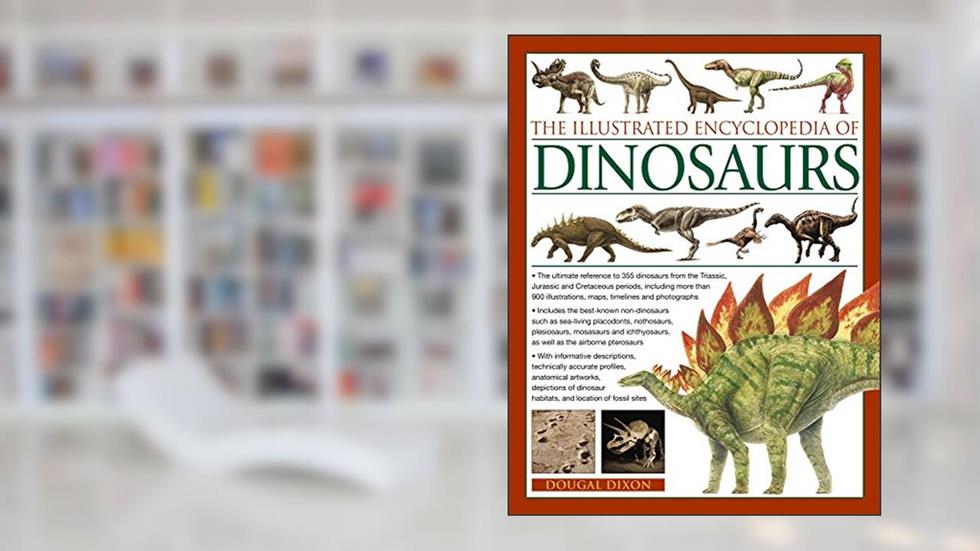 The Illustrated Encyclopedia of Dinosaurs: The Ultimate Reference To 355 Dinosaurs From The Triassic, Jurassic And Cretaceous Periods, Including More ... Maps, Timelines And Photogaphs., written by Dougal Dixon