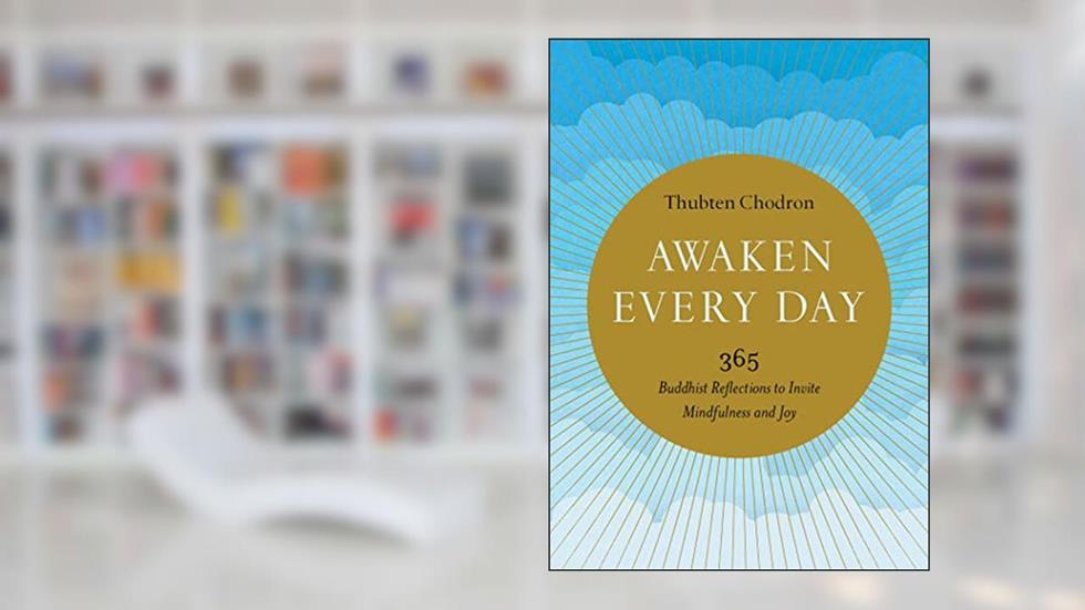 Awaken Every Day: 365 Buddhist Reflections to Invite Mindfulness and Joy, written by Thubten Chodron