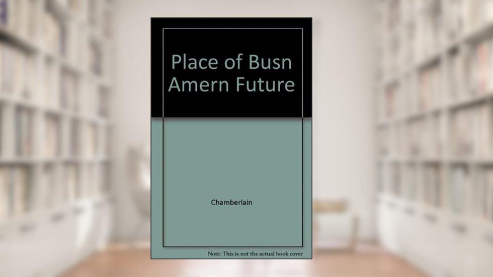 Place Of Busn Amern Future, written by Chamberlain