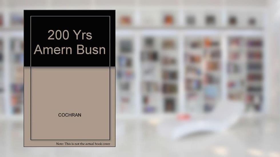200 Yrs Amern Busn, written by William C. Cochran