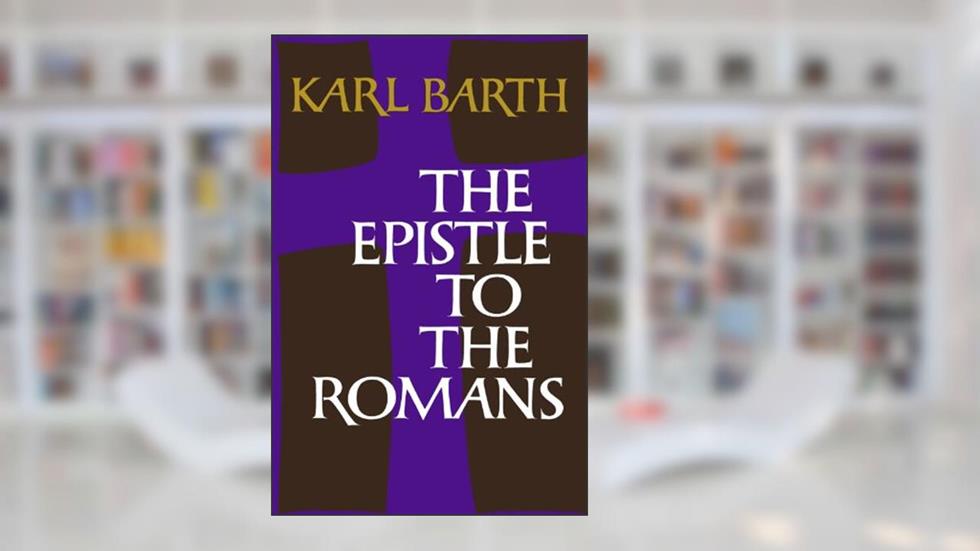 The Epistle to the Romans, written by Karl Barth