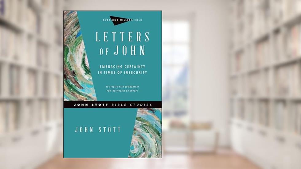 Letters of John: Embracing Certainty in Times of Insecurity (John Stott Bible Studies), written by John Stott; Dale Larsen; Sandy Larsen