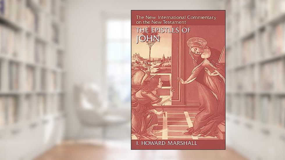 The Epistles of John (The New International Commentary on the New Testament), written by I. Howard Marshall