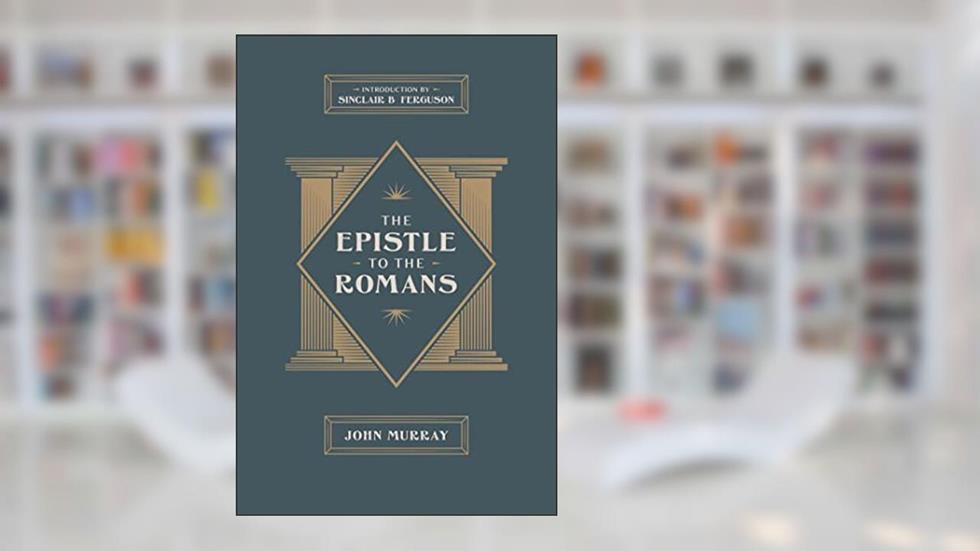 The Epistle to the Romans, written by John Murray; Sinclair Ferguson