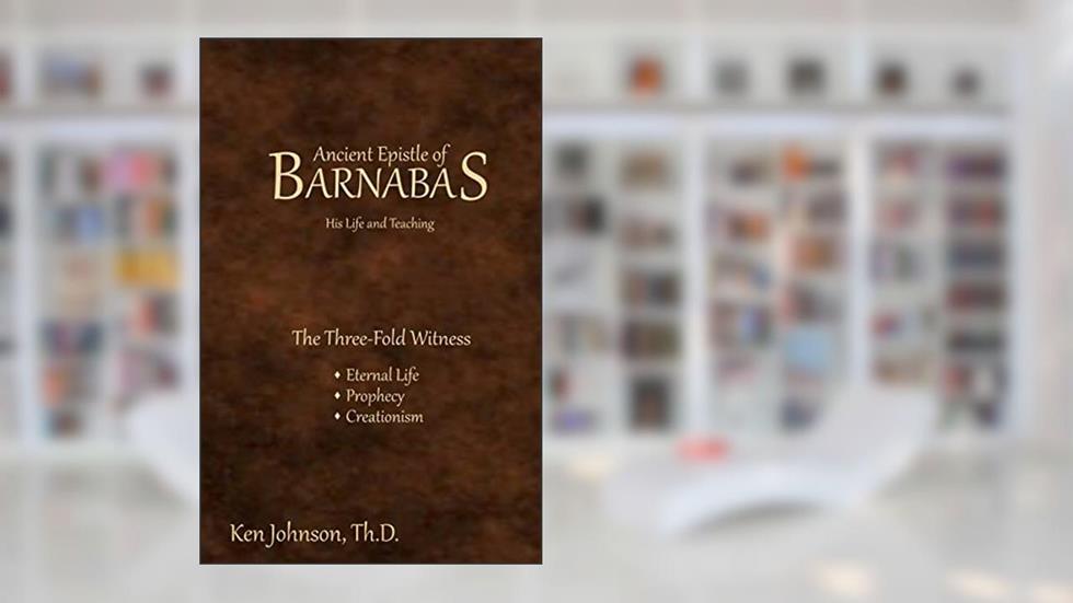 Ancient Epistle of Barnabas: His Life and Teachings, written by Ken Johnson
