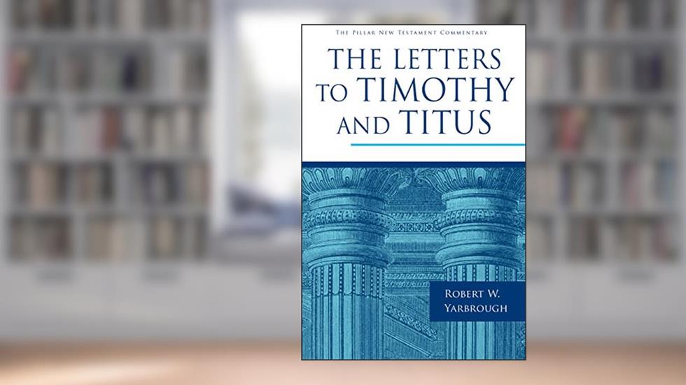 The Letters to Timothy and Titus (The Pillar New Testament Commentary (PNTC)), written by Robert W. Yarbrough