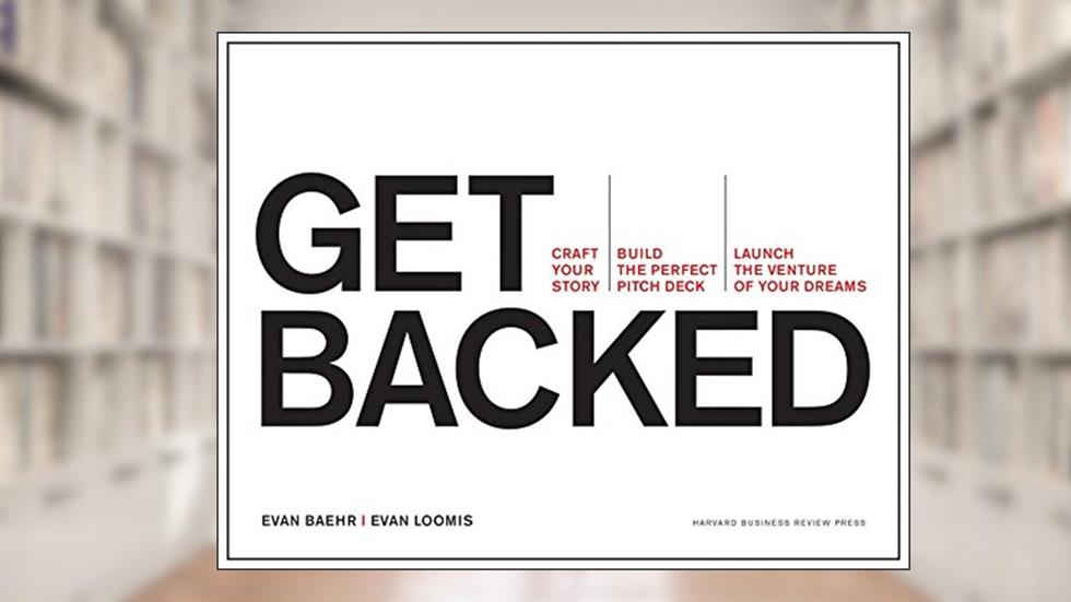 Get Backed: Craft Your Story, Build the Perfect Pitch Deck, and Launch the Venture of Your Dreams, written by Evan Baehr; Evan Loomis