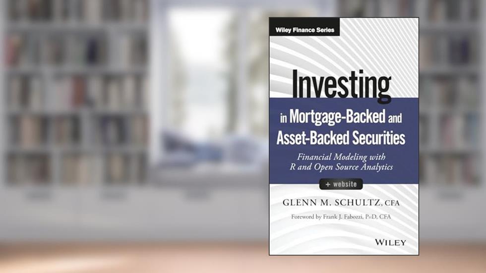 Investing in Mortgage-Backed and Asset-Backed Securities, + Website: Financial Modeling with R and Open Source Analytics (Wiley Finance), written by Glenn M. Schultz