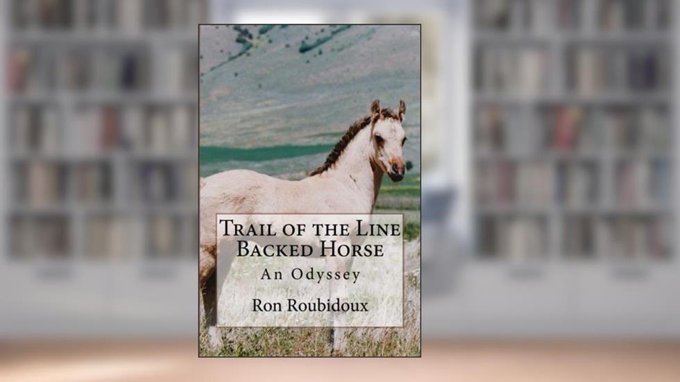 Trail of the Line Backed Horse: An Odyssey, written by Ron Roubidoux