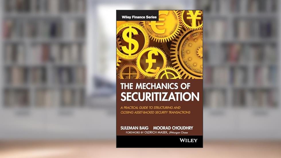 The Mechanics of Securitization: A Practical Guide to Structuring and Closing Asset-Backed Security Transactions, written by Moorad Choudhry; Suleman Baig