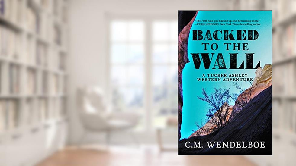 Backed to the Wall (Tucker Ashley Western Adventure Book 1), written by C. M. Wendelboe