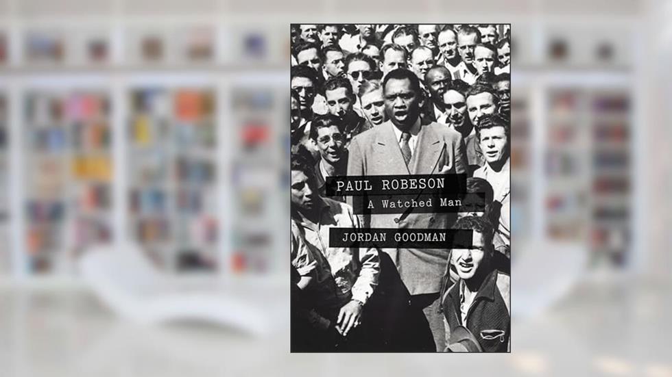 Paul Robeson: A Watched Man, written by Jordan Goodman