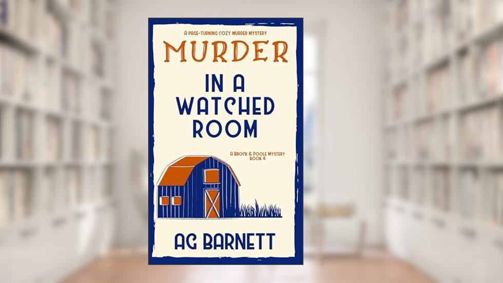 Murder in a Watched Room: A locked room, a dead body. (A Brock & Poole Mystery Book 4), written by AG Barnett