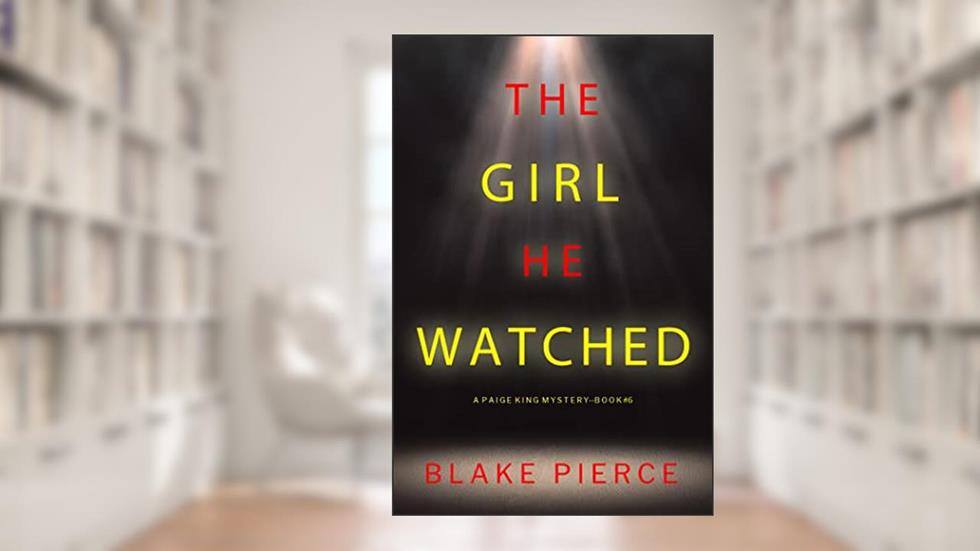 The Girl He Watched (A Paige King FBI Suspense Thriller-Book 6), written by Blake Pierce