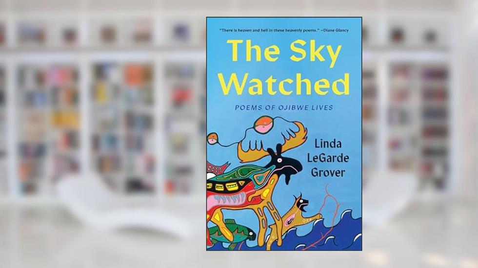 The Sky Watched: Poems of Ojibwe Lives, written by Linda LeGarde Grover
