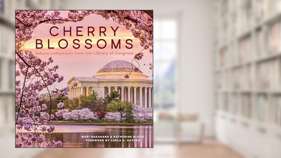 Cherry Blossoms: Sakura Collections from the Library of Congress, written by Mari Nakahara; Katherine Blood