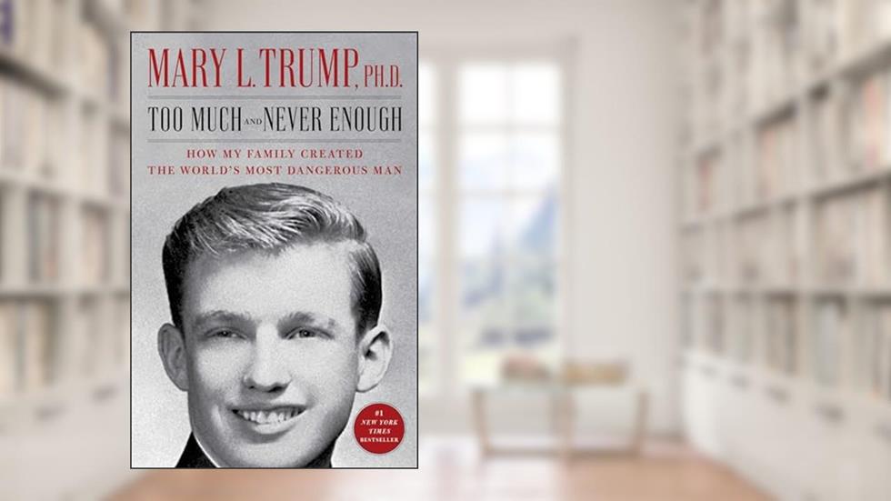 Too Much and Never Enough: How My Family Created the World's Most Dangerous Man, written by Mary L. Trump Ph.D.