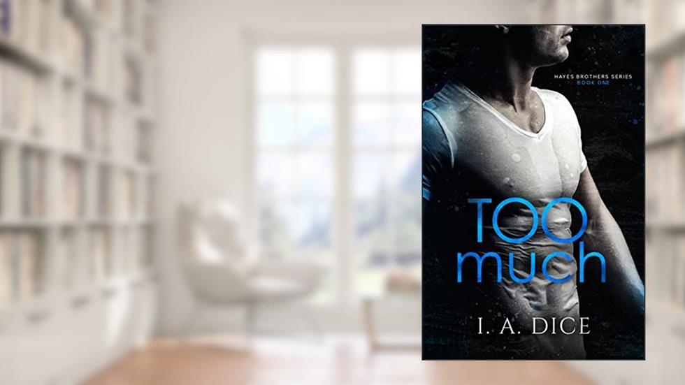 Too Much : Hayes Brothers Book 1, written by I. A. Dice