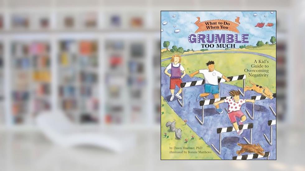 What to Do When You Grumble Too Much: A Kid's Guide to Overcoming Negativity (What-to-Do Guides for Kids), written by Dawn Huebner