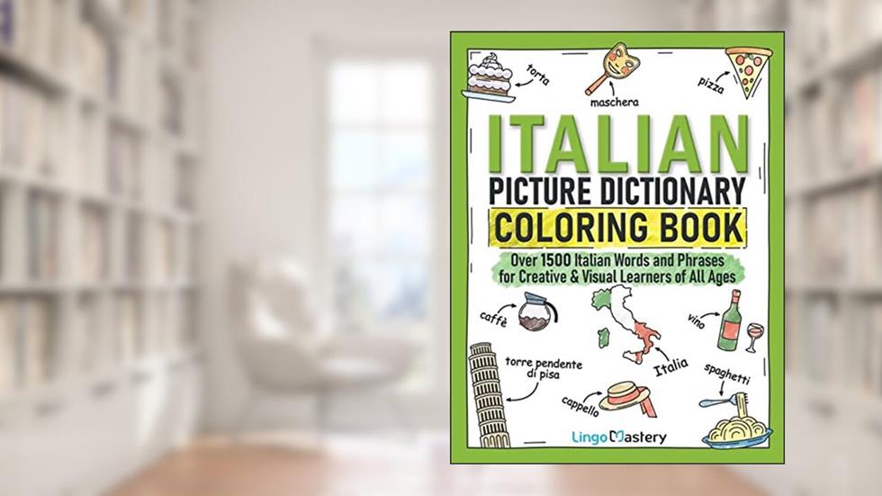 Italian Picture Dictionary Coloring Book: Over 1500 Italian Words and Phrases for Creative & Visual Learners of All Ages (Color and Learn), written by Lingo Mastery