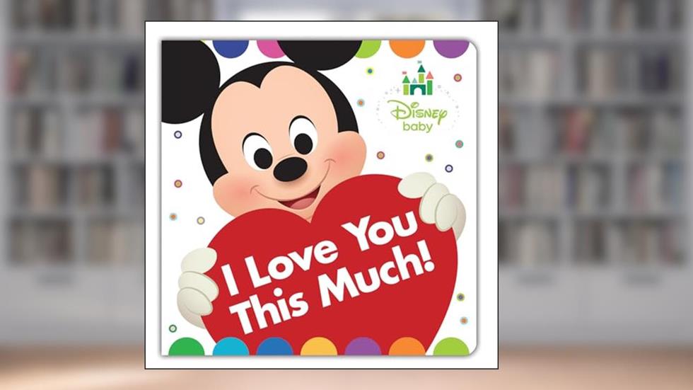 Disney Baby: I Love You This Much!, written by Disney Books