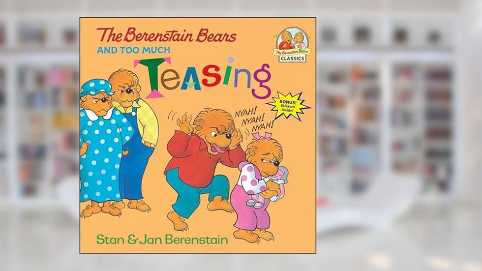 The Berenstain Bears and Too Much Teasing, written by Stan Berenstain; Jan Berenstain