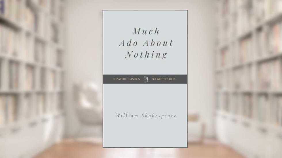 Much Ado About Nothing, written by William Shakespeare