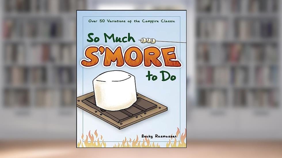 So Much S'more to Do: Over 50 Variations of the Campfire Classic (Fun & Simple Cookbooks), written by Becky Rasmussen