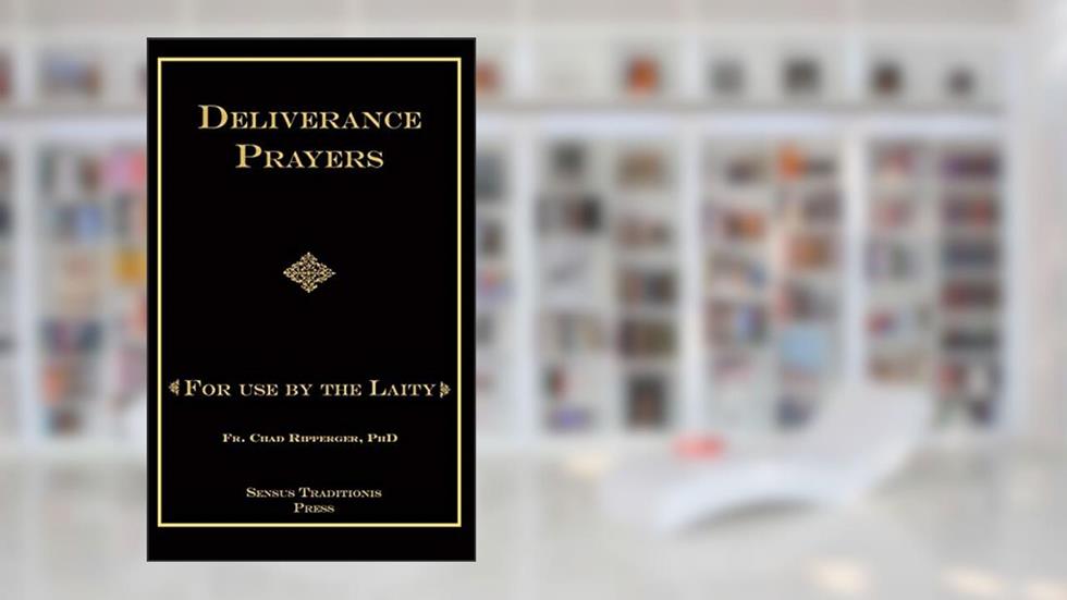 Deliverance Prayers: For Use by the Laity, written by Fr. Chad A Ripperger PhD