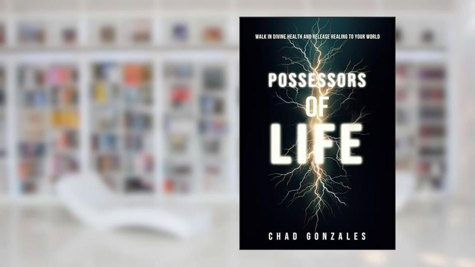 Possessors of Life: Walk in Divine Health and Bring Healing to Your World, written by Chad Gonzales