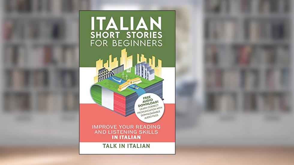 Italian: Short Stories for Beginners: Improve your reading and listening skills in Italian. Learn Italian with Stories, written by Talk in Italian