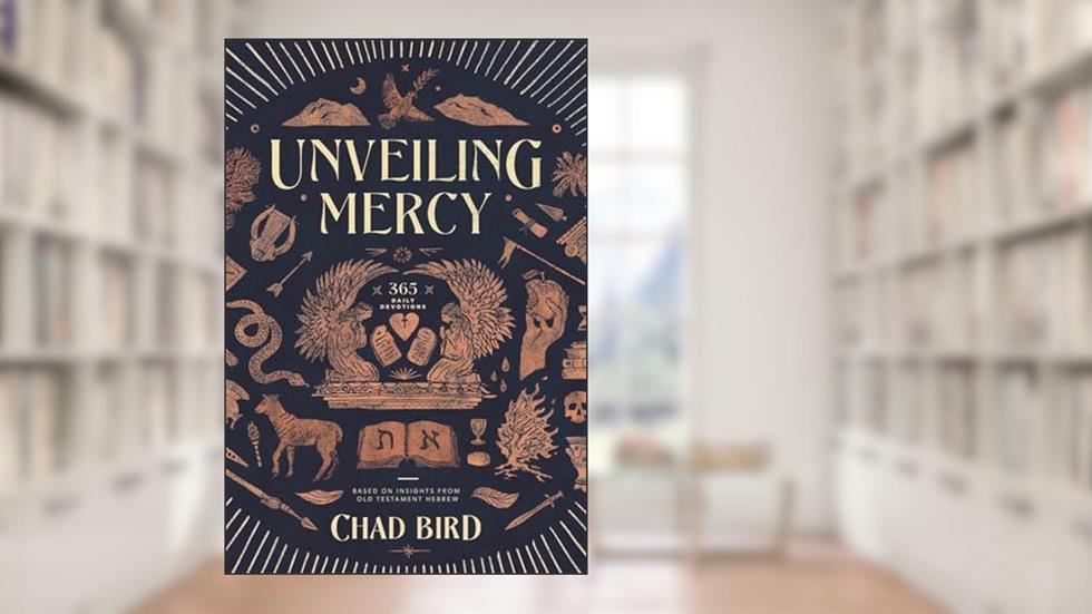 Unveiling Mercy: 365 Daily Devotions Based on Insights from Old Testament Hebrew, written by Chad Bird; Chad Bird