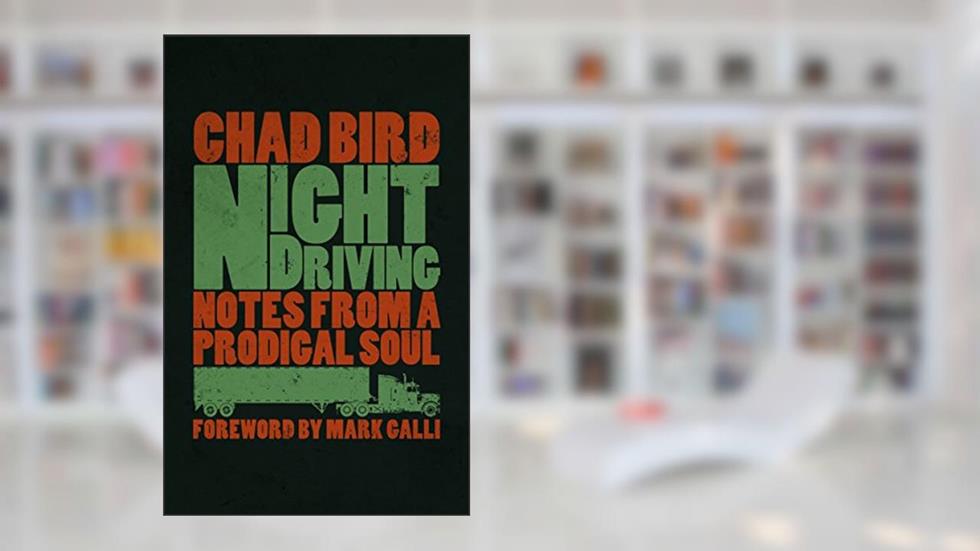 Night Driving: Notes from a Prodigal Soul, written by Chad Bird