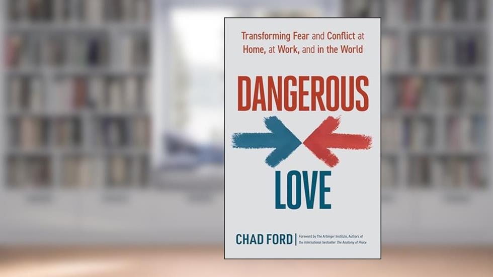 Dangerous Love: Transforming Fear and Conflict at Home, at Work, and in the World, written by Chad Ford