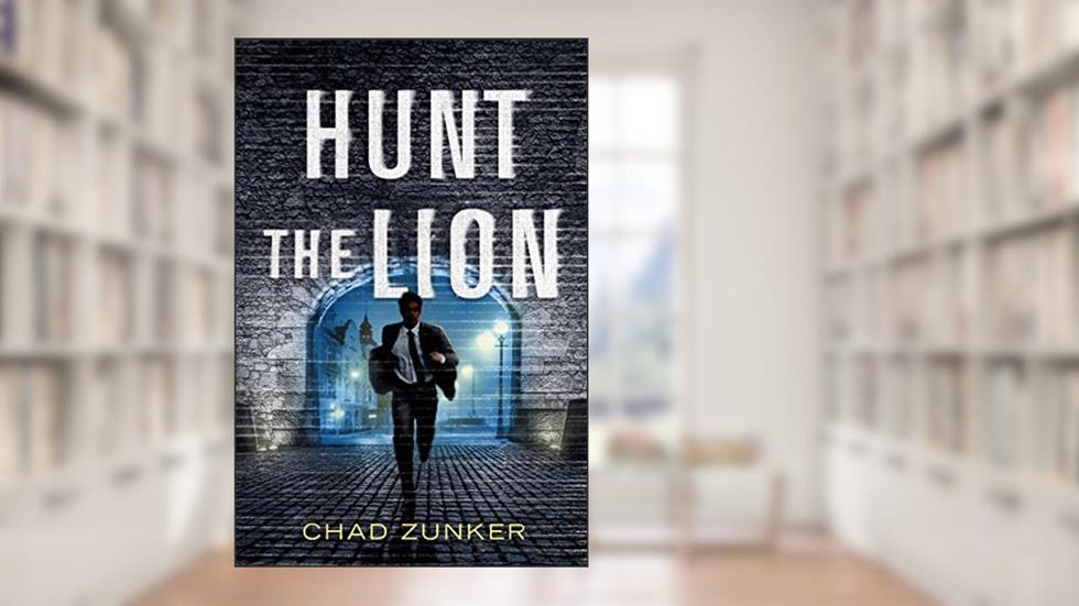 Hunt the Lion (Sam Callahan Book 3), written by Chad Zunker