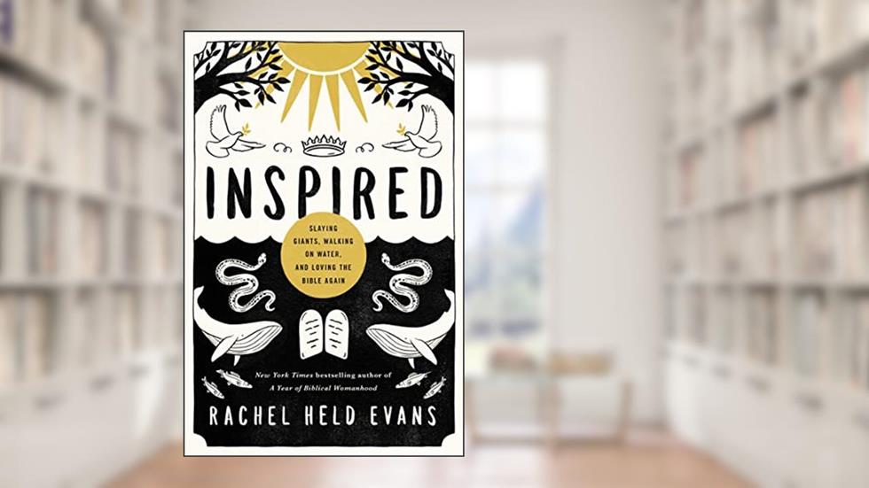 Inspired: Slaying Giants, Walking on Water, and Loving the Bible Again (series_title), written by Rachel Held Evans